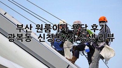 부산 원룸이사 용달 후기: 광복동 & 신창동2가 생생 리뷰 🚚💨