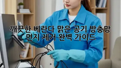 깨끗한 베란다, 맑은 공기: 방충망 먼지 제거 완벽 가이드